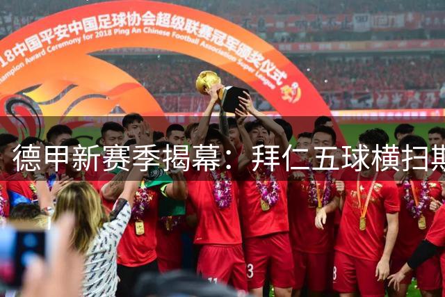 德甲新赛季揭幕：拜仁五球横扫斯图加特 凯恩孔帕尼双星闪耀